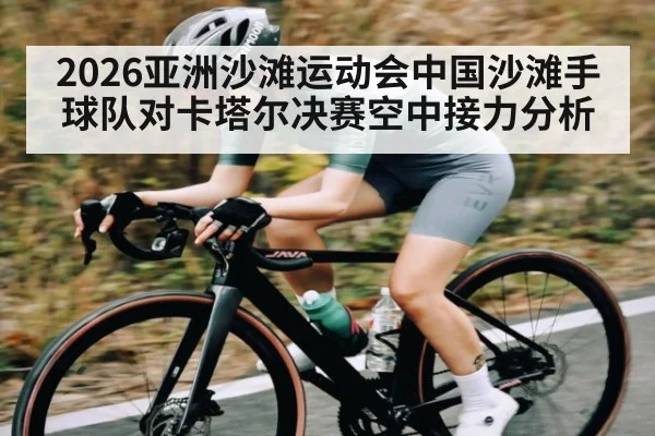 2026亚洲沙滩运动会中国沙滩手球队对卡塔尔决赛空中接力分析
