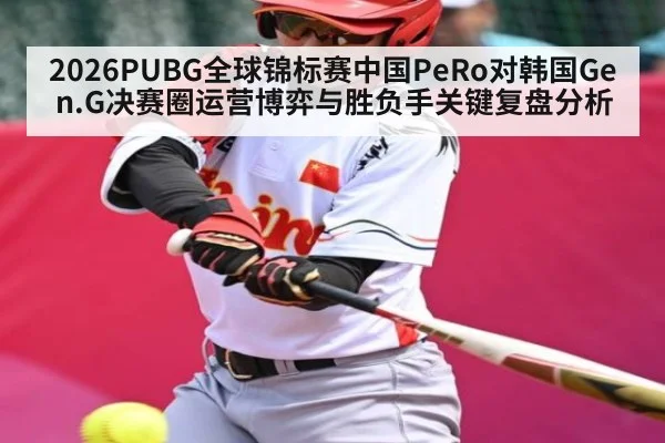 2026PUBG全球锦标赛中国PeRo对韩国Gen.G决赛圈运营博弈与胜负手关键复盘分析